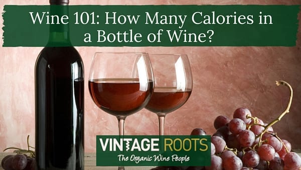 Hård ring Æsel fattige How Many Calories in a Bottle of Wine? - Vintage Roots: Organic Wine |  Biodynamic Wines